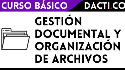 CURSO BÁSICO DE GESTIÓN DOCUMENTAL Y ORGANIZACIÓN DE ARCHIVOS